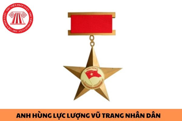 Anh hùng Lực lượng vũ trang nhân dân là ai? Anh hùng Lực lượng vũ trang nhân dân được hưởng chế độ ưu đãi nào?