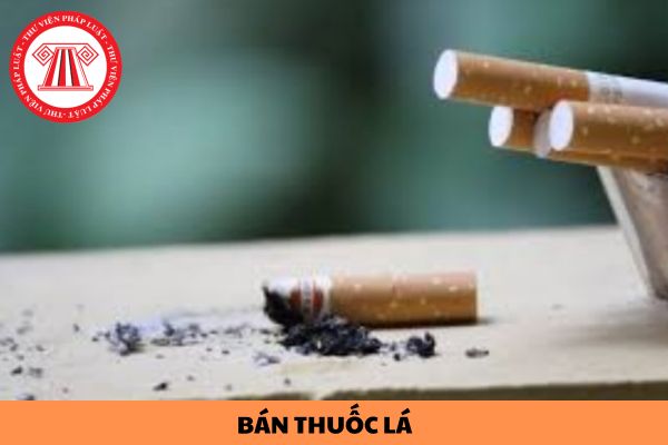 Muốn bán thuốc lá cần phải đáp ứng các điều kiện nào?