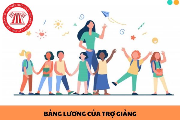 Bảng lương của trợ giảng trong các cơ sở giáo dục đại học công lập hiện nay?