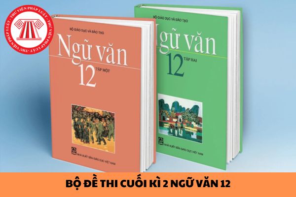 Bộ đề thi cuối kì 2 Ngữ văn 12 có đáp án tham khảo mới nhất năm 2024?