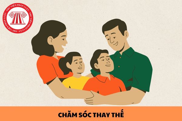 Chăm sóc thay thế là gì? Các trường hợp nào trẻ em cần được chăm sóc thay thế?