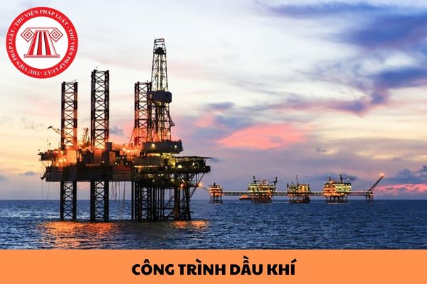 Công trình dầu khí là gì? Khu vực nào là vùng an toàn xung quanh công trình dầu khí trên biển?