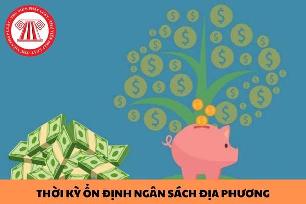 Thời kỳ ổn định ngân sách địa phương là gì? Trong thời kỳ ổn định ngân sách có thể thay đổi tỷ lệ phân chia các khoản thu giữa các cấp ngân sách không?