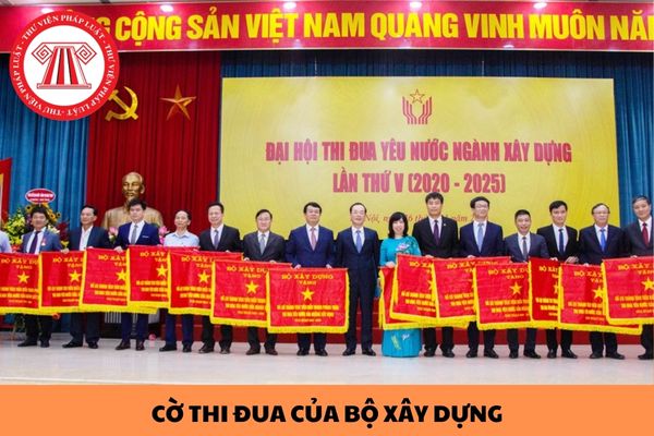 Đối tượng nào được xét tặng danh hiệu Cờ thi đua của Bộ Xây dựng hằng năm từ 01/7/2024?