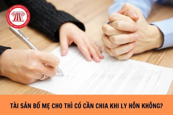 Tài sản được bố mẹ chồng cho thì có được tính là tài sản chung để phân chia khi ly hôn không?