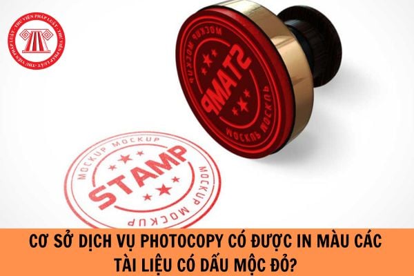 Cơ sở dịch vụ photocopy có được in màu các tài liệu có dấu mộc đỏ? Cơ sở dịch vụ photocopy sẽ bị xử lý vi phạm trong hoạt động in như thế nào?