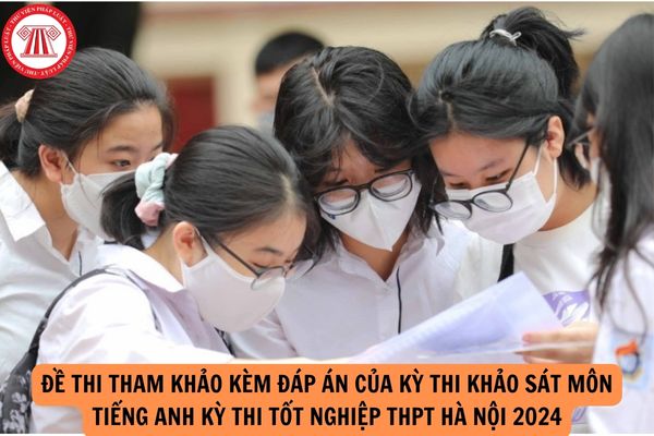 Đề thi thử kèm đáp án của môn tiếng anh kỳ thi tốt nghiệp THPT Hà Nội 2024? (Đề thi tham khảo)