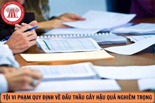 Tội vi phạm quy định về đấu thầu gây hậu quả nghiêm trọng là tội gì? Hình phạt cao nhất là gì?