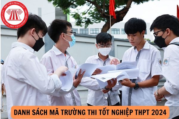 Danh sách mã Trường thi tốt nghiệp THPT 2024?