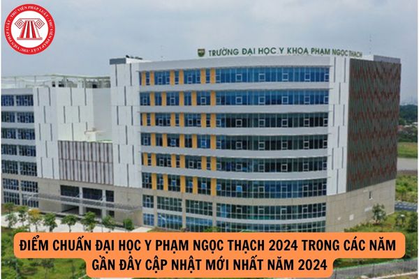 Điểm chuẩn Trường đại học Y Phạm Ngọc Thạch trong các năm gần đây cập nhật mới nhất năm 2024?