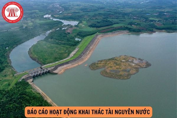 Báo cáo hoạt động khai thác tài nguyên nước năm 2024 gồm có nội dung nào?