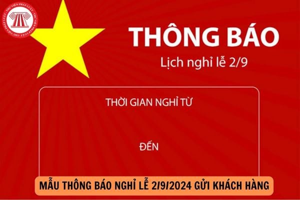 Mẫu thông báo nghỉ lễ 2/9/2024 gửi khách hàng mới nhất?