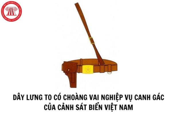 Cảnh sát biển Việt Nam có dây lưng to có choàng vai nghiệp vụ canh gác theo mẫu như thế nào?