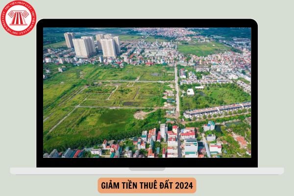 Năm 2024 có giảm tiền thuê đất không? Trình tự thủ tục giảm tiền thuê đất năm 2024 (Đề xuất)?