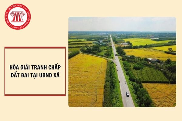 Thủ tục hòa giải tranh chấp đất đai tại UBND cấp xã cần lưu ý những loại giấy tờ gì?