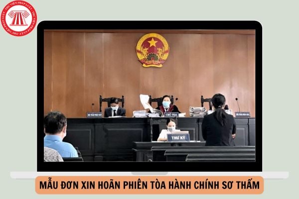 Mẫu đơn xin hoãn phiên tòa hành chính sơ thẩm mới nhất năm 2024?