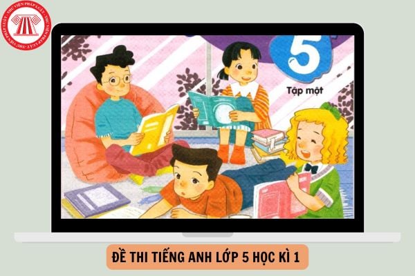 Đề thi Tiếng anh lớp 5 học kì 1 có đáp án cập nhật năm 2024?