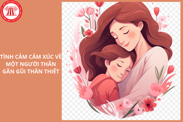 Mẫu viết đoạn văn nêu tình cảm cảm xúc về một người thân gần gũi thân thiết lớp 4 Kết nối tri thức?