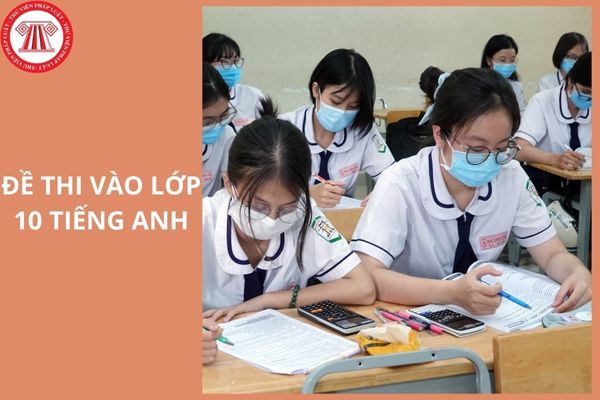 Đề thi vào lớp 10 môn Tiếng Anh tham khảo có lời giải?