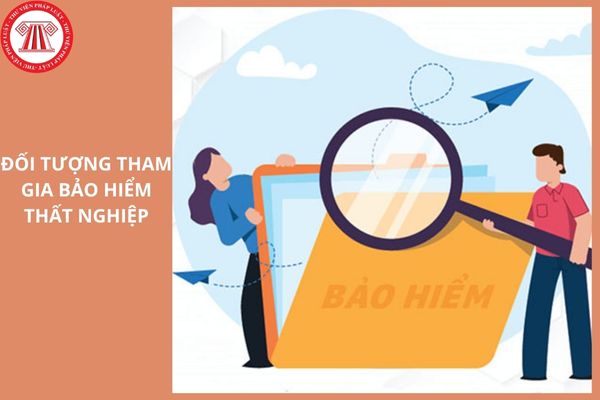 Người lao động nào thuộc đối tượng tham gia bảo hiểm thất nghiệp từ ngày 01/01/2026?