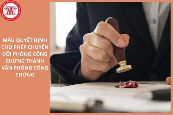 Mẫu Quyết định cho phép chuyển đổi Phòng công chứng thành Văn phòng công chứng mới nhất ra sao?