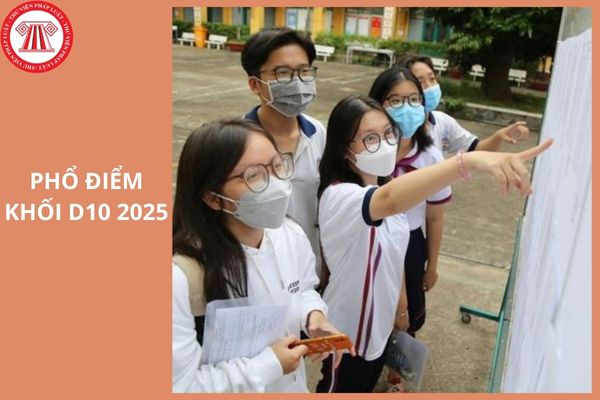 Phổ điểm khối D10 2025 là bao nhiêu? Phổ điểm khối D10 2025 so với 2024 như thế nào?