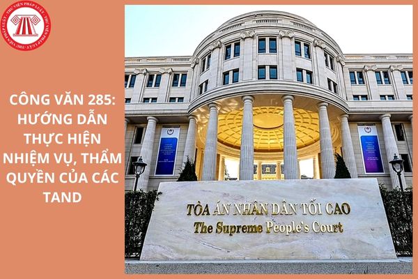 Toàn văn Công văn 285 TANDTC PC 2025 hướng dẫn thực hiện nhiệm vụ, thẩm ...