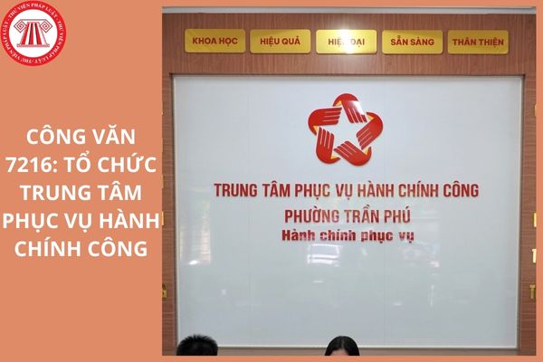 Toàn văn Công văn 7216 VPCP KSTT 2025 tổ chức Trung tâm Phục vụ hành chính công ra sao?