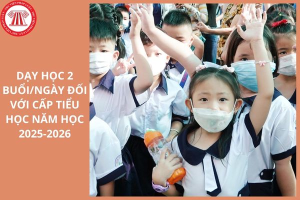 Nội dung, hình thức tổ chức dạy học 2 buổi/ngày đối với cấp tiểu học năm học 2025 2026 ra sao?