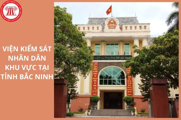 Địa điểm trụ sở của 9 Viện kiểm sát nhân dân khu vực tại tỉnh Bắc Ninh ở đâu?