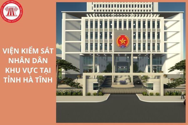 Địa điểm trụ sở của 5 Viện kiểm sát nhân dân khu vực tại tỉnh Hà Tĩnh ở đâu?