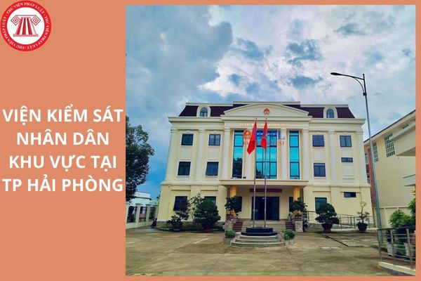Địa điểm trụ sở của 13 Viện kiểm sát nhân dân khu vực tại TP Hải Phòng ở đâu?