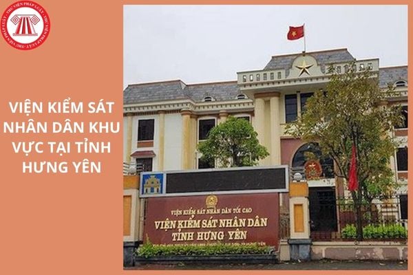Địa điểm trụ sở của 8 Viện kiểm sát nhân dân khu vực tại tỉnh Hưng Yên ở đâu?
