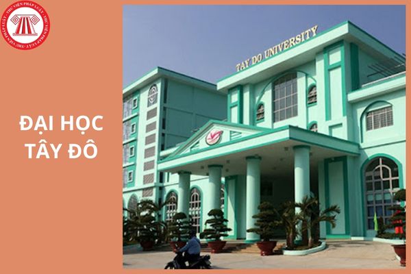 Điểm chuẩn trường Đại học Tây Đô 2025 là bao nhiêu?