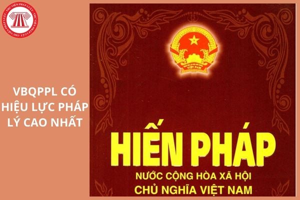 Văn bản quy phạm pháp luật nào có hiệu lực pháp lý cao nhất ở Việt Nam hiện nay?