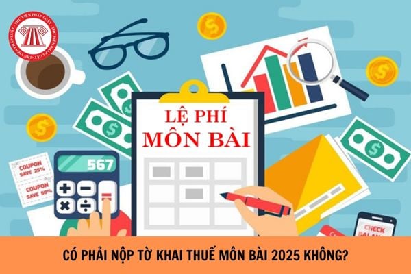 Có phải nộp tờ khai thuế môn bài 2025 không?