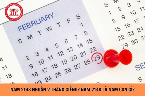 Năm 2148 nhuận 2 tháng giêng? Năm 2148 là năm con gì?