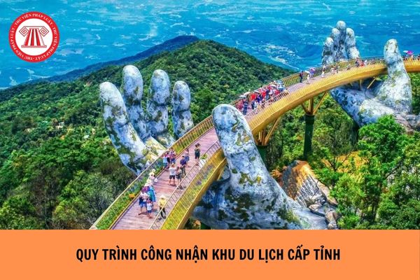 Việc công nhận khu du lịch cấp tỉnh được thực hiện theo quy trình thế nào?