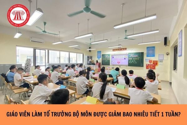 Giáo viên làm tổ trưởng bộ môn được giảm bao nhiêu tiết 1 tuần?