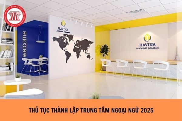 Thủ tục thành lập trung tâm ngoại ngữ 2025 như thế nào?