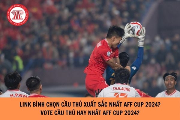 Link Bình chọn cầu thủ xuất sắc nhất aff cup 2024? Vote cầu thủ hay nhất aff cup 2024 như thế nào? 