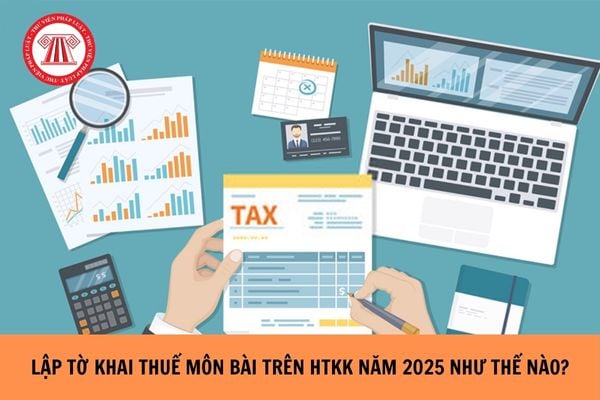 Lập tờ khai thuế môn bài trên HTKK năm 2025 như thế nào?