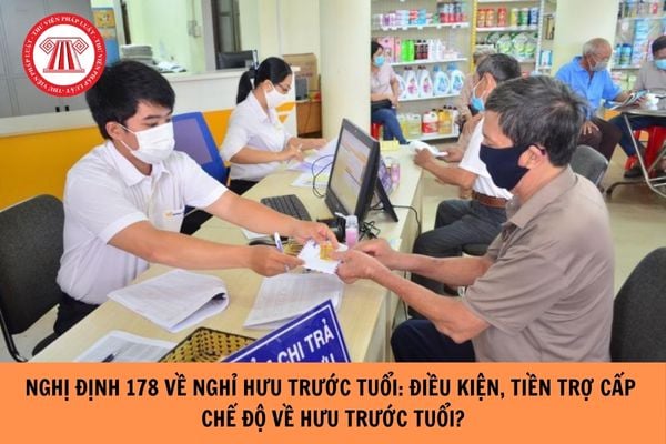 Nghị định 178 về nghỉ hưu trước tuổi: Điều kiện, tiền trợ cấp chế độ về hưu trước tuổi mới nhất?