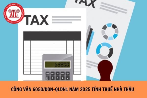 Công văn 6050/DON-QLDN1 2025 về cách xác định doanh thu tính thuế nhà thầu đối với hợp đồng xây dựng lắp đặt thế nào?