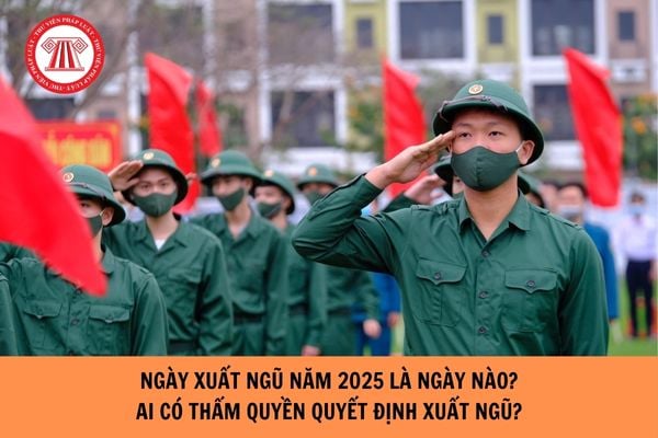 Ngày xuất ngũ năm 2025 là ngày nào? Ai là người có thẩm quyền quyết định xuất ngũ?