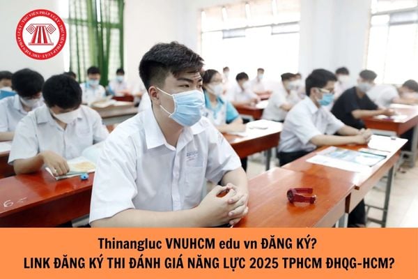 Thinangluc VNUHCM edu vn đăng ký? Link Đăng ký thi đánh giá năng lực 2025 TPHCM ĐHQG HCM?