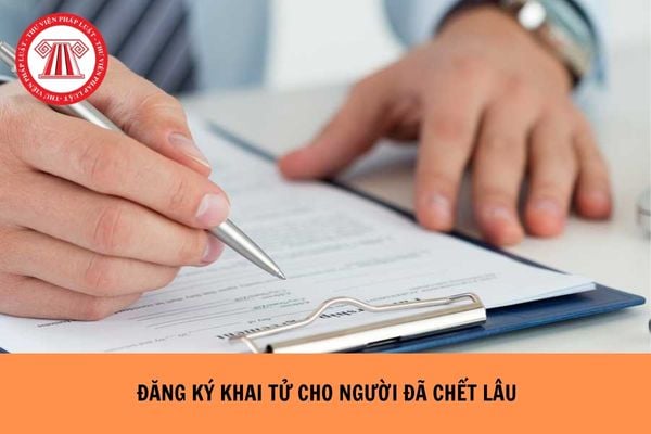 Đăng ký khai tử cho người chết đã lâu như thế nào?