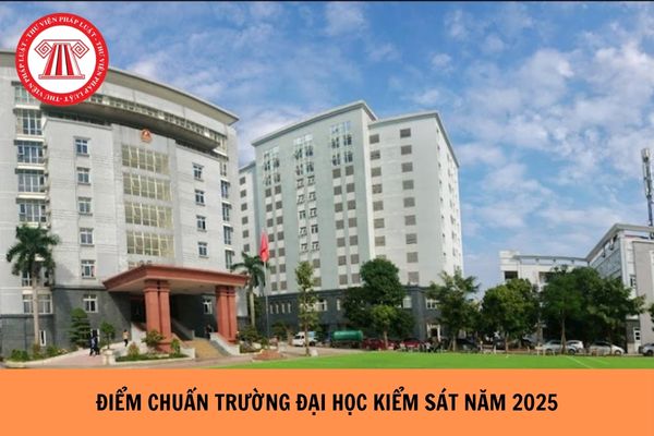 ĐIỂM CHUẨN Trường Đại học Kiểm sát Hà Nội 2025 như thế nào?