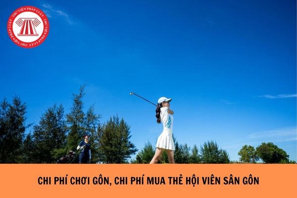 Chính thức: Chi phí mua thẻ hội viên sân gôn, chi phí chơi gôn không được trừ khi tính thuế TNDN đúng không?