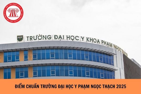 ĐIỂM CHUẨN Trường Đại học Y khoa Phạm Ngọc Thạch 2025 như thế nào?